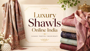 Luxury Shawls Online India: Complete Buying Guide for Premium Fashion Lovers